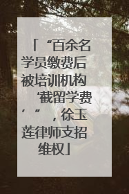 “百余名学员缴费后被培训机构‘截留学费’”，徐玉莲律师支招维权