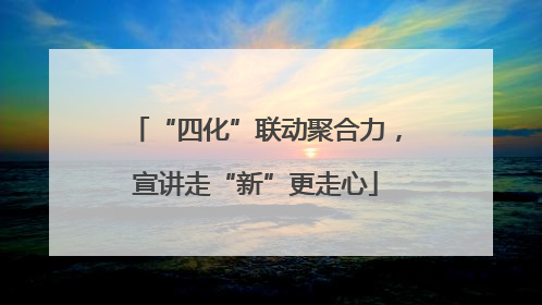 “四化”联动聚合力，宣讲走“新”更走心