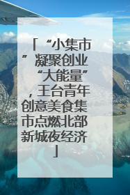 “小集市”凝聚创业“大能量”，王台青年创意美食集市点燃北部新城夜经济