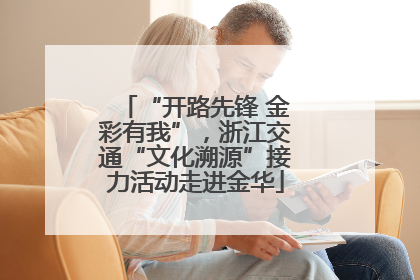 “开路先锋 金彩有我”，浙江交通“文化溯源”接力活动走进金华