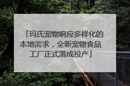 玛氏宠物响应多样化的本地需求，全新宠物食品工厂正式落成投产