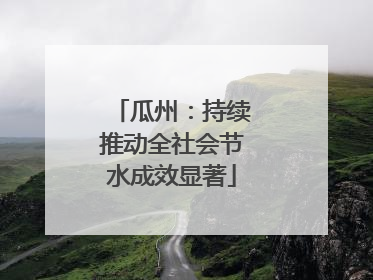 瓜州：持续推动全社会节水成效显著