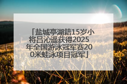盐城亭湖籍15岁小将吕沁遥获得2025年全国游泳冠军赛200米蛙泳项目冠军