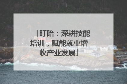 盱眙：深耕技能培训，赋能就业增收产业发展