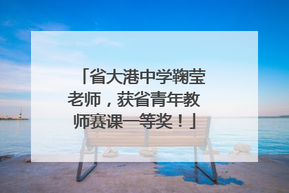 省大港中学鞠莹老师，获省青年教师赛课一等奖！