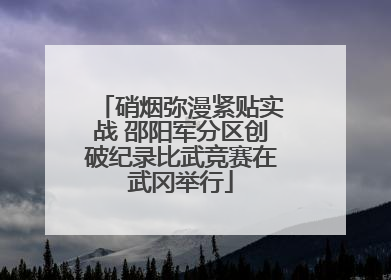 硝烟弥漫紧贴实战 邵阳军分区创破纪录比武竞赛在武冈举行