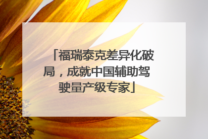 福瑞泰克差异化破局，成就中国辅助驾驶量产级专家