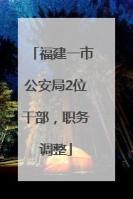 福建一市公安局2位干部，职务调整