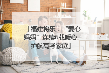 福建将乐：“爱心妈妈”连续6载暖心护航高考家庭