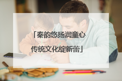 秦韵悠扬润童心 传统文化绽新蕾