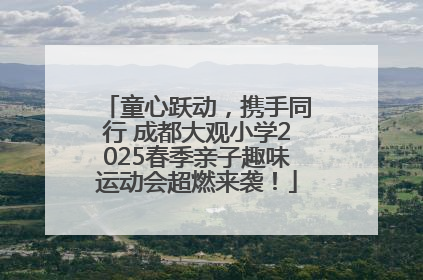童心跃动，携手同行 成都大观小学2025春季亲子趣味运动会超燃来袭！