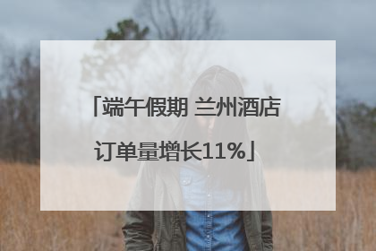 端午假期 兰州酒店订单量增长11%