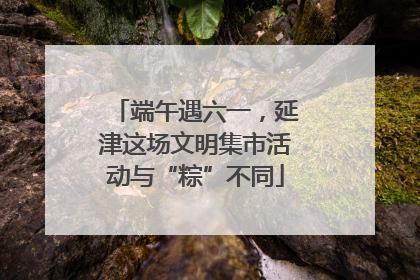 端午遇六一，延津这场文明集市活动与“粽”不同