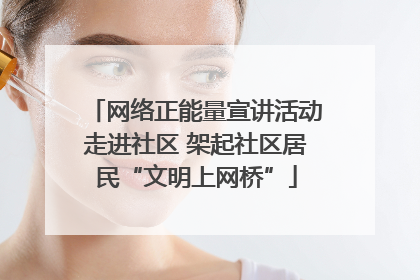 网络正能量宣讲活动走进社区 架起社区居民“文明上网桥”