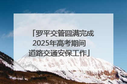 罗平交管圆满完成2025年高考期间道路交通安保工作