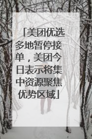 美团优选多地暂停接单，美团今日表示将集中资源聚焦优势区域