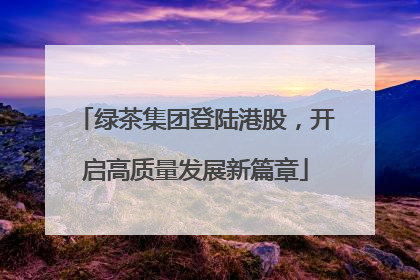 绿茶集团登陆港股，开启高质量发展新篇章