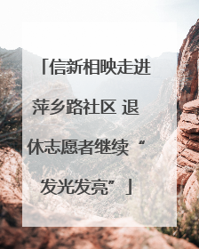 信新相映走进萍乡路社区 退休志愿者继续“发光发亮”