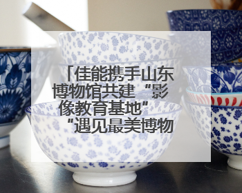 佳能携手山东博物馆共建“影像教育基地” “遇见最美博物馆”摄影大赛同步启幕