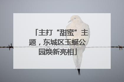 主打“甜蜜”主题，东城区玉蜒公园焕新亮相