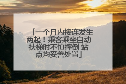 一个月内接连发生两起！乘客乘坐自动扶梯时不慎摔倒 站点均妥善处置