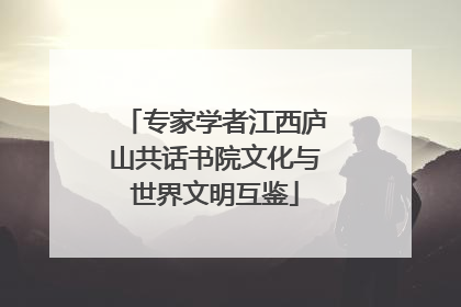 专家学者江西庐山共话书院文化与世界文明互鉴