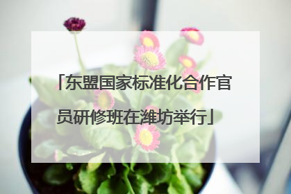 东盟国家标准化合作官员研修班在潍坊举行