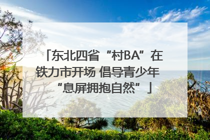东北四省“村BA”在铁力市开场 倡导青少年“息屏拥抱自然”