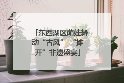 东西湖区萌娃舞动“古风” “摊开”非遗盛宴