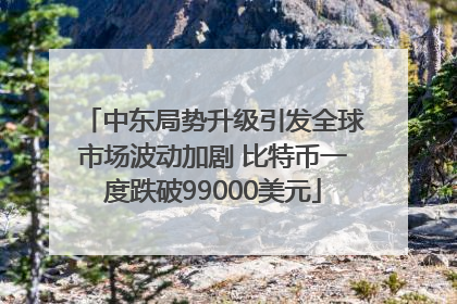 中东局势升级引发全球市场波动加剧 比特币一度跌破99000美元