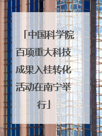 中国科学院百项重大科技成果入桂转化活动在南宁举行