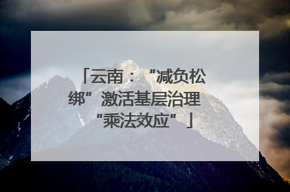 云南：“减负松绑”激活基层治理“乘法效应”