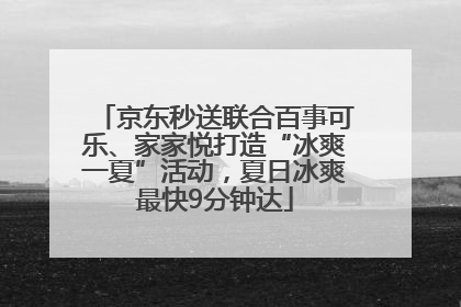 京东秒送联合百事可乐、家家悦打造“冰爽一夏”活动，夏日冰爽最快9分钟达