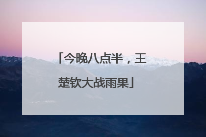 今晚八点半，王楚钦大战雨果