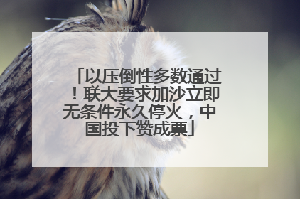 以压倒性多数通过！联大要求加沙立即无条件永久停火，中国投下赞成票