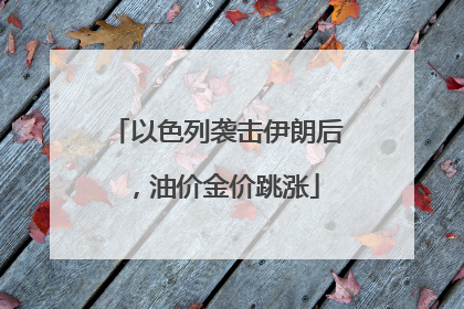 以色列袭击伊朗后，油价金价跳涨