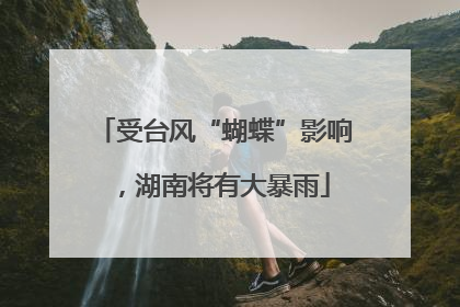 受台风“蝴蝶”影响，湖南将有大暴雨