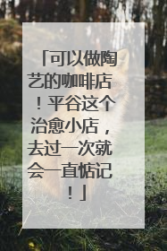 可以做陶艺的咖啡店！平谷这个治愈小店，去过一次就会一直惦记！