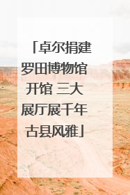 卓尔捐建罗田博物馆开馆 三大展厅展千年古县风雅
