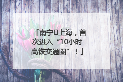 南宁⇌上海，首次进入“10小时高铁交通圈”！