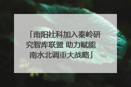 南阳社科加入秦岭研究智库联盟 助力赋能南水北调重大战略