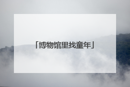 博物馆里找童年