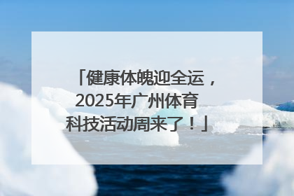健康体魄迎全运，2025年广州体育科技活动周来了！