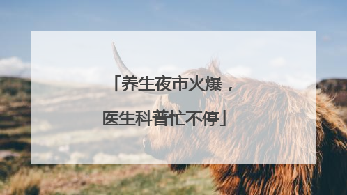 养生夜市火爆，医生科普忙不停