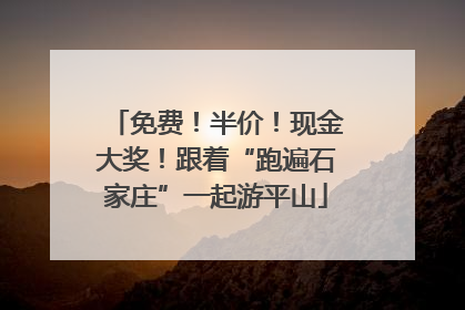 免费！半价！现金大奖！跟着“跑遍石家庄”一起游平山