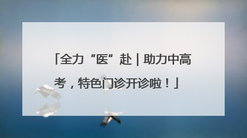 全力“医”赴｜助力中高考，特色门诊开诊啦！