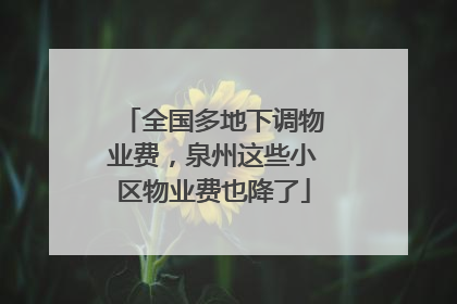 全国多地下调物业费，泉州这些小区物业费也降了