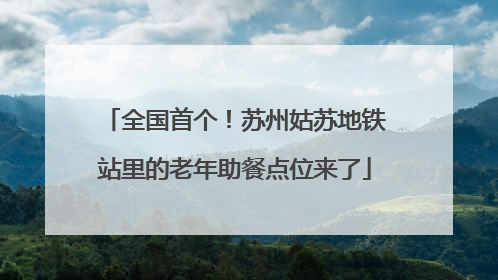 全国首个！苏州姑苏地铁站里的老年助餐点位来了