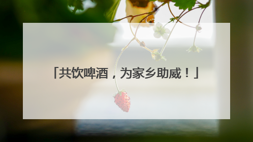 共饮啤酒，为家乡助威！