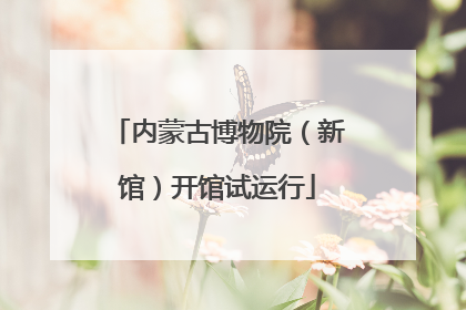 内蒙古博物院（新馆）开馆试运行